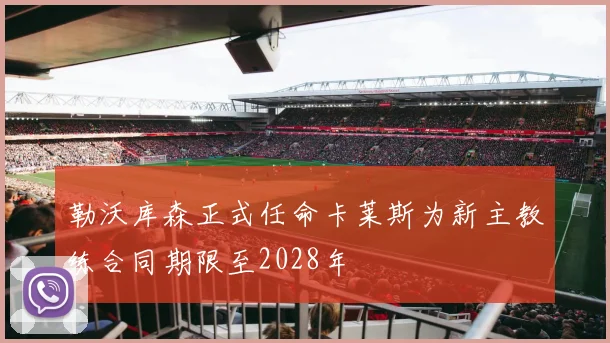 勒沃库森正式任命卡莱斯为新主教练合同期限至2028年