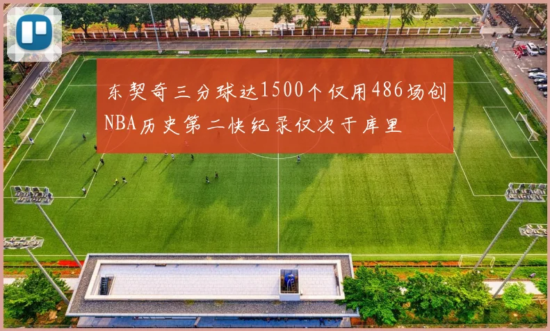 东契奇三分球达1500个仅用486场创NBA历史第二快纪录仅次于库里